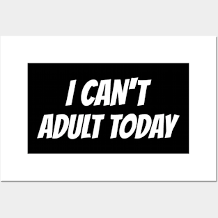 I Can't Adult Today Posters and Art